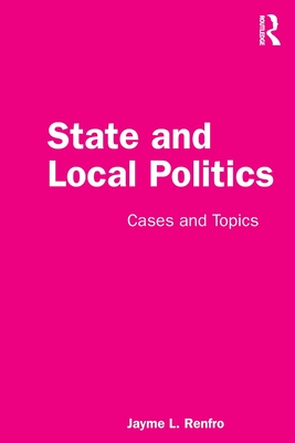 State and Local Politics: Cases and Topics - Renfro, Jayme