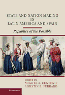State and Nation Making in Latin America and Spain: Republics of the Possible