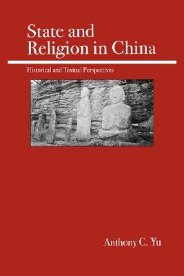 State and Religion in China: Historical and Textual Perspectives - Yu, Anthony C, Professor