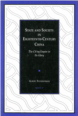 State and Society in Eighteenth-Century China: The Ch'ing Empire in Its Glory Volume 27 - Feuerwerker, Albert