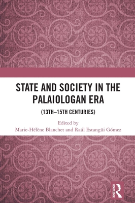 State and Society in the Palaiologan Era: (13th-15th Centuries) - Blanchet, Marie-Hlne (Editor), and Estangi Gmez, Ral (Editor)