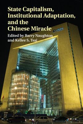 State Capitalism, Institutional Adaptation, and the Chinese Miracle - Naughton, Barry (Editor), and Tsai, Kellee S. (Editor)