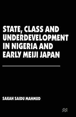 State, Class and Underdevelopment in Nigeria and Early Meiji Japan - Mahmud, Sakah Saidu