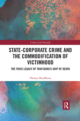 State-Corporate Crime and the Commodification of Victimhood: The Toxic Legacy of Trafigura's Ship of Death - MacManus, Thomas