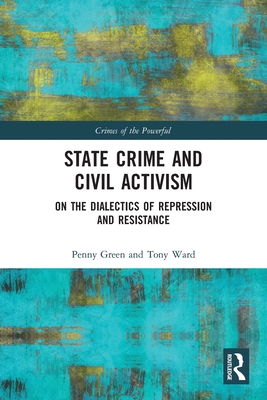 State Crime and Civil Activism: On the Dialectics of Repression and Resistance - Green, Penny, and Ward, Tony