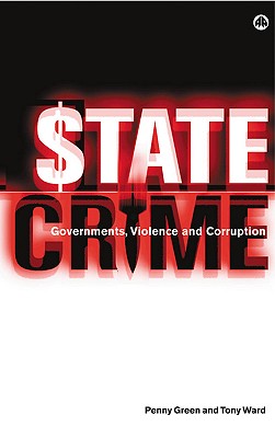State Crime: Governments, Violence and Corruption - Green, Penny, and Ward, Tony