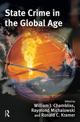 State Crime in the Global Age - Chambliss, William J (Editor), and Michalowski, Raymond (Editor), and Kramer, Ronald (Editor)
