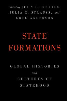 State Formations: Global Histories and Cultures of Statehood - Brooke, John L (Editor), and Strauss, Julia C (Editor), and Anderson, Greg (Editor)