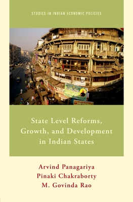 State Level Reforms, Growth, and Development in Indian States - Panagariya, Arvind, and Chakraborty, Pinaki, and Rao, M Govinda