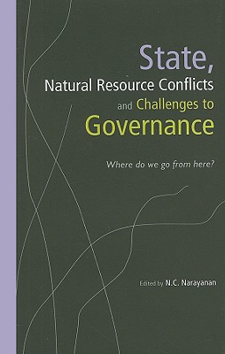 State, Natural Resource Conflicts and Challenges to Governance: Where Do We Go from Here? - Narayanan, N C (Editor)