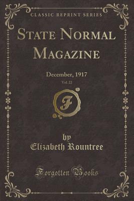 State Normal Magazine, Vol. 22: December, 1917 (Classic Reprint) - Rountree, Elizabeth