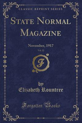 State Normal Magazine, Vol. 22: November, 1917 (Classic Reprint) - Rountree, Elizabeth
