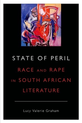 State of Peril: Race and Rape in South African Literature - Graham, Lucy Valerie