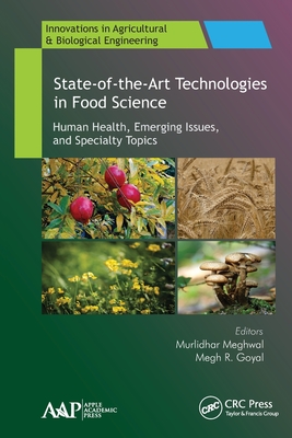 State-Of-The-Art Technologies in Food Science: Human Health, Emerging Issues and Specialty Topics - Meghwal, Murlidhar (Editor), and Goyal, Megh R (Editor)