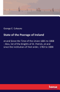 State of the Peerage of Ireland: at and Since the Time of the Union 1801 to 1888 - Also, list of the Knights of St. Patrick, at and since the institution of that order, 1783 to 1888