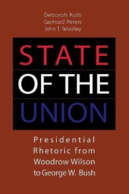 State of the Union: Presidential Rhetoric from Woodrow Wilson to George W. Bush - Kalb, Deborah, and Peters, Gerhard, and Woolley, John T