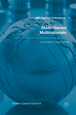 State-Owned Multinationals: Governments in Global Business - Cuervo-Cazurra, Alvaro (Editor)