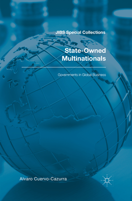 State-Owned Multinationals: Governments in Global Business - Cuervo-Cazurra, Alvaro (Editor)