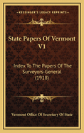 State Papers of Vermont V1: Index to the Papers of the Surveyors-General (1918)