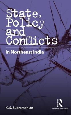 State, Policy and Conflicts in Northeast India - Subramanian, K. S.