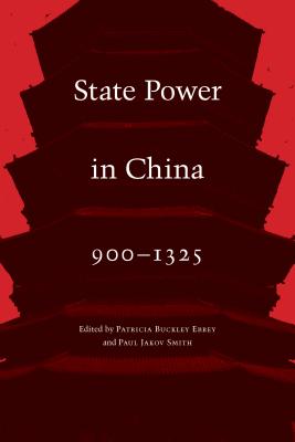 State Power in China, 900-1325 - Ebrey, Patricia Buckley (Editor), and Smith, Paul Jakov (Editor)
