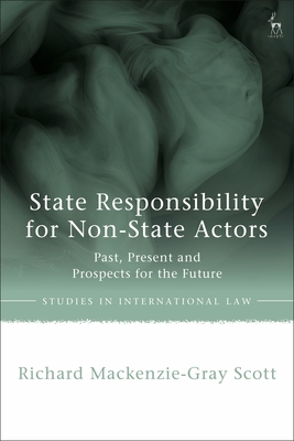 State Responsibility for Non-State Actors: Past, Present and Prospects for the Future - Scott, Richard Mackenzie-Gray