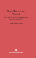 State Sanitation: A Review of the Work of the Massachusetts State Board of Health, Volume I