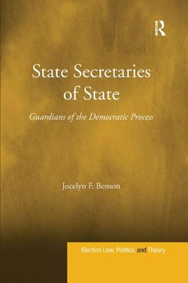 State Secretaries of State: Guardians of the Democratic Process. Jocelyn F. Benson - Benson, Jocelyn F