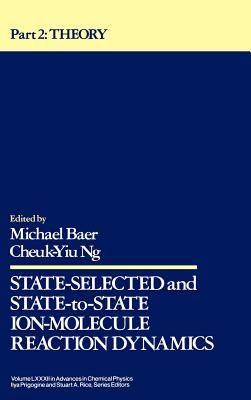 State Selected and State-To-State Ion-Molecule Reaction Dynamics, Volume 82, Part 2: Theory - Baer, Michael (Editor), and Ng, Cheuk-Yiu (Editor), and Prigogine, Ilya (Editor)