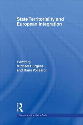 State Territoriality and European Integration - Burgess, Michael (Editor), and Vollaard, Hans (Editor)
