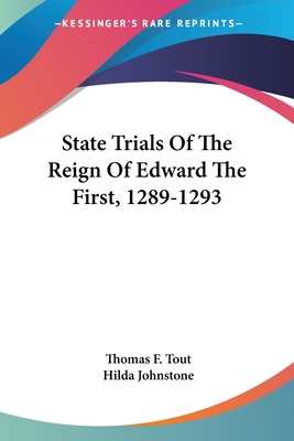 State Trials Of The Reign Of Edward The First, 1289-1293 - Tout, Thomas F (Editor), and Johnstone, Hilda (Editor)