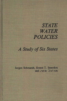 State Water Policies: A Study of Six States - Schmandt, Jurgen, and Smerdon, Ernest T, and Clarkson, Judith