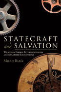 Statecraft and Salvation: Wilsonian Liberal Internationalism as Secularized Eschatology