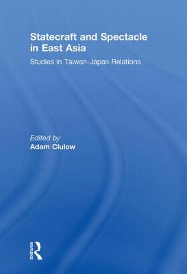 Statecraft and Spectacle in East Asia: Studies in Taiwan-Japan Relations - Clulow, Adam (Editor)