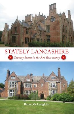 Stately Lancashire: Country houses in the Red Rose county - McLoughlin, Barry