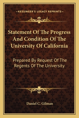 Statement Of The Progress And Condition Of The University Of California: Prepared By Request Of The Regents Of The University - Gilman, Daniel C