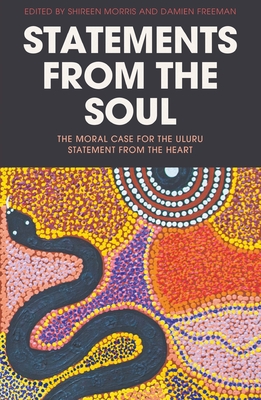 Statements from the Soul: The Moral Case for the Uluru Statement from the Heart - Morris, Shireen, and Freeman, Damien