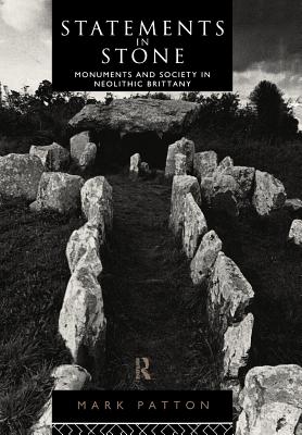 Statements in Stone: Monuments and Society in Neolithic Brittany - Patton, Mark