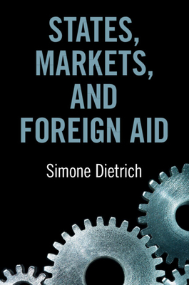 States, Markets, and Foreign Aid - Dietrich, Simone