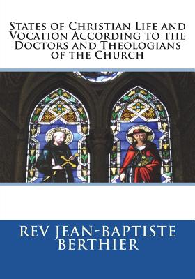 States of Christian Life and Vocation According to the Doctors and Theologians of the Church - Shea S J, Joseph (Introduction by), and St Athanasius Press (Editor), and Berthier, Jean-Baptiste