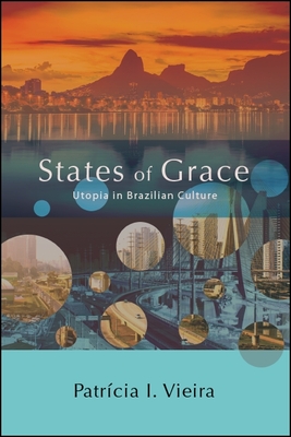 States of Grace: Utopia in Brazilian Culture - Vieira, Patrcia I