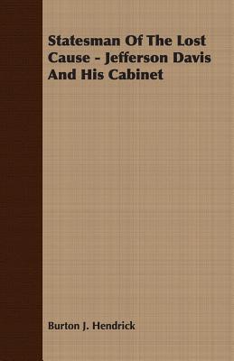 Statesman Of The Lost Cause - Jefferson Davis And His Cabinet - Hendrick, Burton J