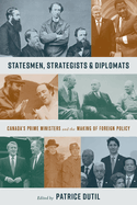 Statesmen, Strategists, and Diplomats: Canada's Prime Ministers and the Making of Foreign Policy