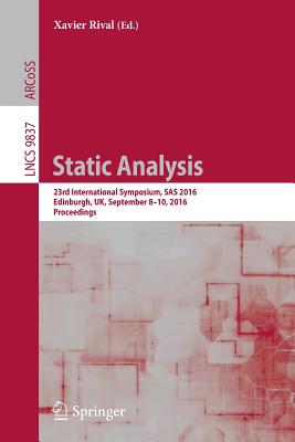 Static Analysis: 23rd International Symposium, SAS 2016, Edinburgh, Uk, September 8-10, 2016, Proceedings - Rival, Xavier (Editor)