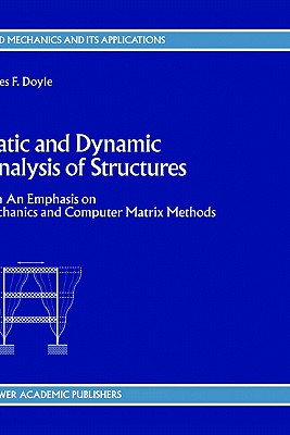 Static and Dynamic Analysis of Structures: With an Emphasis on Mechanics and Computer Matrix Methods - Doyle, J F