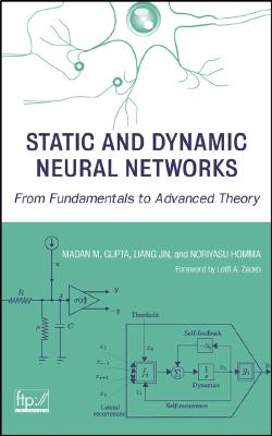 Static and Dynamic Neural Networks: From Fundamentals to Advanced Theory - Gupta, Madan, and Jin, Liang, and Homma, Noriyasu