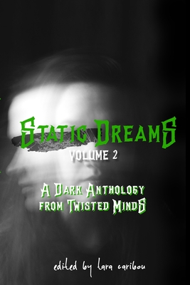 Static Dreams Volume 2: A Dark Anthology from Twisted Minds - Caribou, Tara