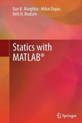 Statics with MATLAB - Marghitu, Dan B., and Dupac, Mihai, and Madsen, Nels H.