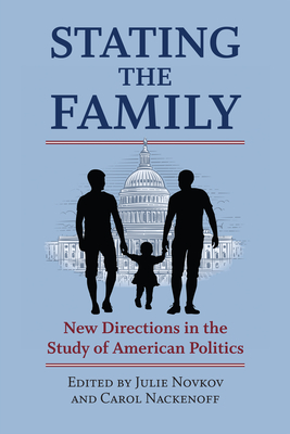 Stating the Family: New Directions in the Study of American Politics - Novkov, Julie (Editor), and Nackenoff, Carol (Editor)
