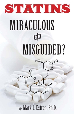 Statins: Miraculous or Misguided? - Estren, Mark James